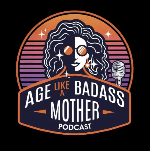 Age like a badass mother podcast